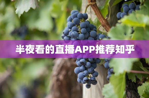 半夜看的直播APP推荐知乎