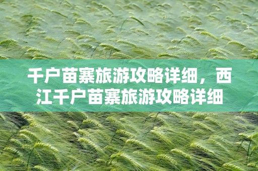 千户苗寨旅游攻略详细，西江千户苗寨旅游攻略详细