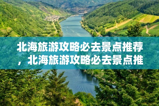 北海旅游攻略必去景点推荐，北海旅游攻略必去景点推荐公园