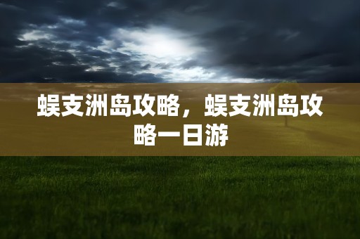 蜈支洲岛攻略，蜈支洲岛攻略一日游