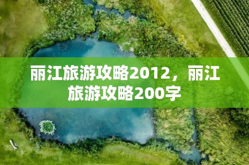 丽江旅游攻略2012，丽江旅游攻略200字