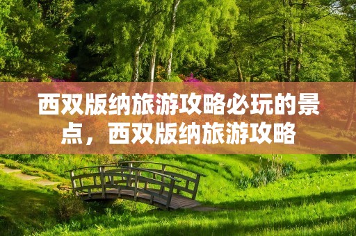 西双版纳旅游攻略必玩的景点，西双版纳旅游攻略