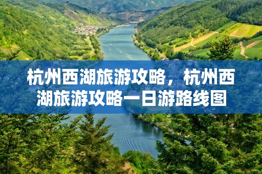 杭州西湖旅游攻略，杭州西湖旅游攻略一日游路线图