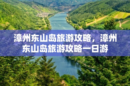 漳州东山岛旅游攻略，漳州东山岛旅游攻略一日游