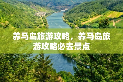 养马岛旅游攻略，养马岛旅游攻略必去景点