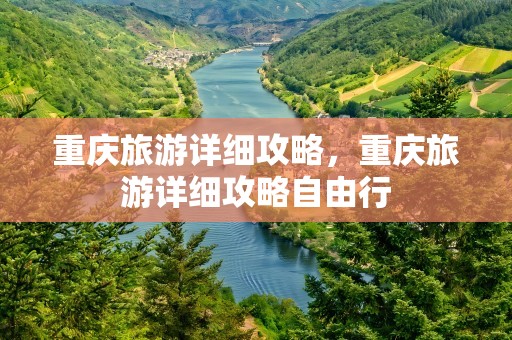 重庆旅游详细攻略，重庆旅游详细攻略自由行