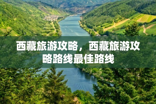 西藏旅游攻略，西藏旅游攻略路线最佳路线