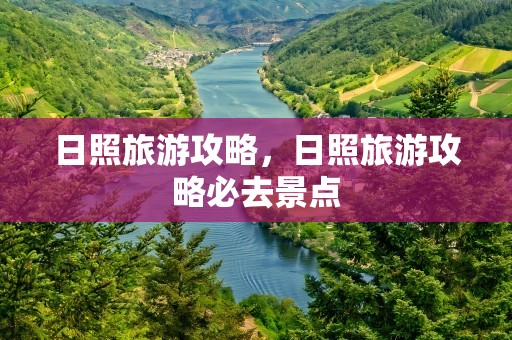 日照旅游攻略，日照旅游攻略必去景点