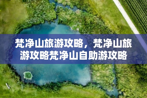 梵净山旅游攻略，梵净山旅游攻略梵净山自助游攻略