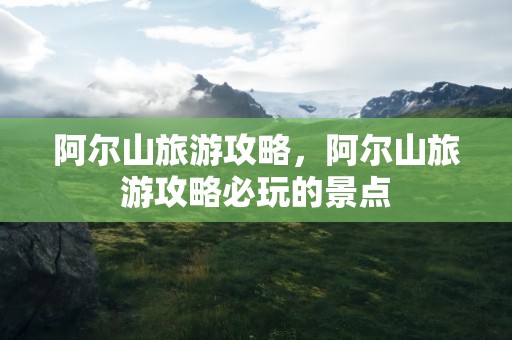 阿尔山旅游攻略，阿尔山旅游攻略必玩的景点