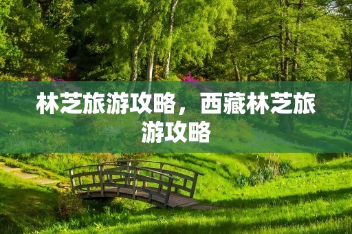 林芝旅游攻略，西藏林芝旅游攻略