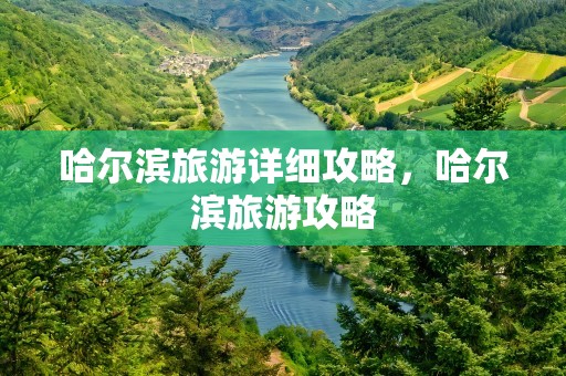 哈尔滨旅游详细攻略，哈尔滨旅游攻略