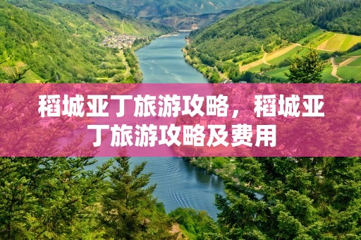 稻城亚丁旅游攻略，稻城亚丁旅游攻略及费用