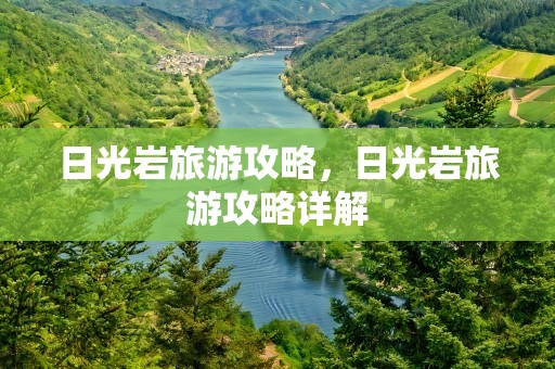 日光岩旅游攻略，日光岩旅游攻略详解