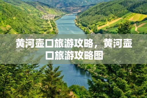 黄河壶口旅游攻略，黄河壶口旅游攻略图