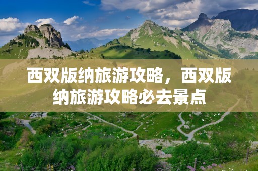 西双版纳旅游攻略，西双版纳旅游攻略必去景点