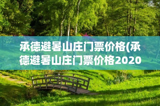 承德避暑山庄门票价格(承德避暑山庄门票价格2020)