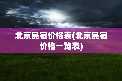 北京民宿价格表(北京民宿价格一览表)