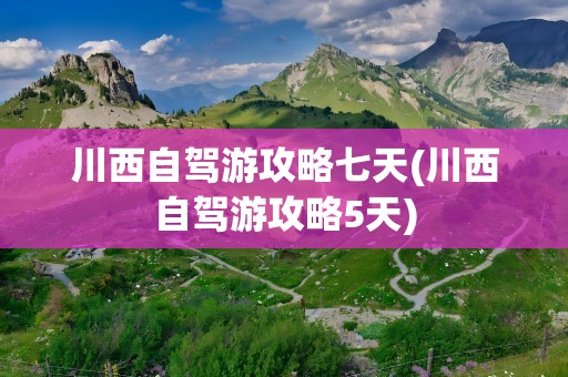 川西自驾游攻略七天(川西自驾游攻略5天)