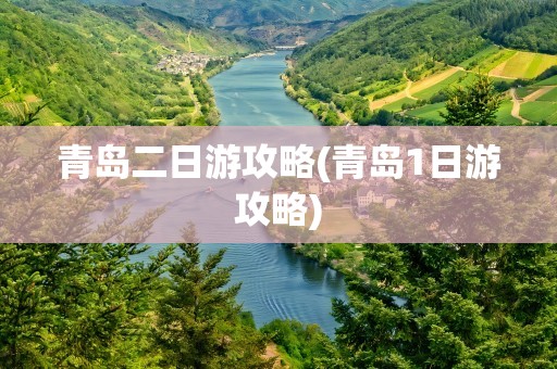 青岛二日游攻略(青岛1日游攻略)